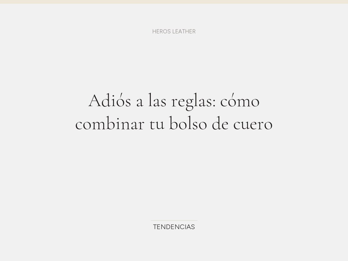 Adiós a las reglas: cómo combinar tu bolso de cuero