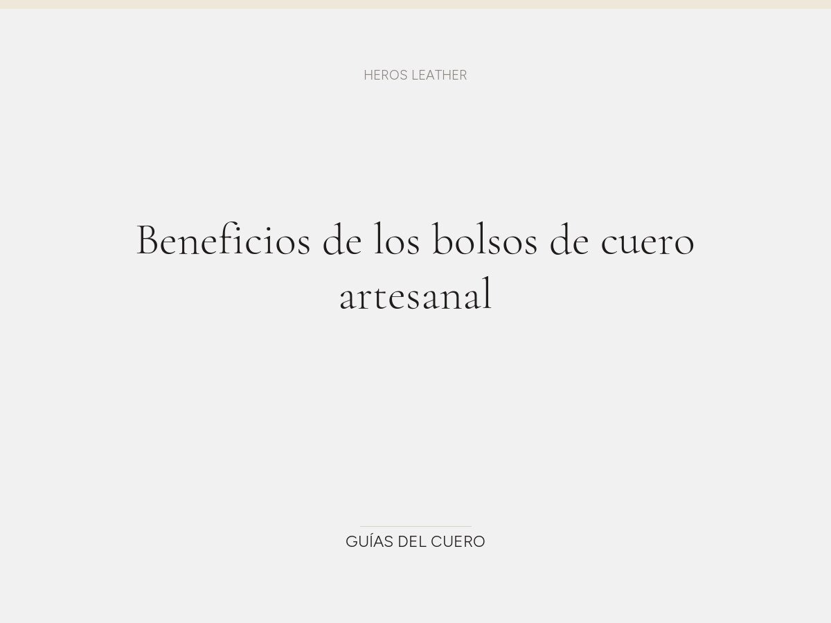 Beneficios de los bolsos de cuero artesanal