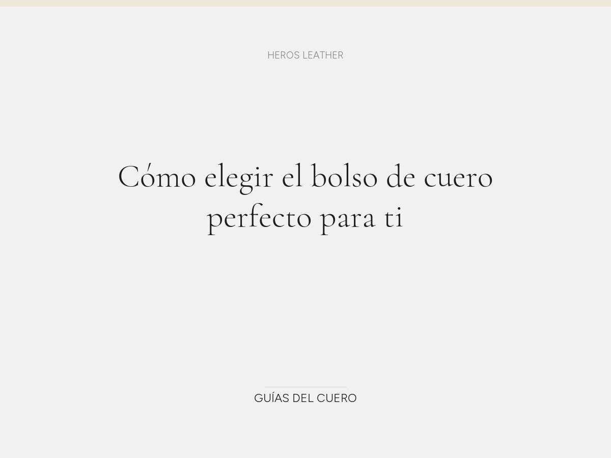 Cómo elegir el bolso de cuero perfecto para ti