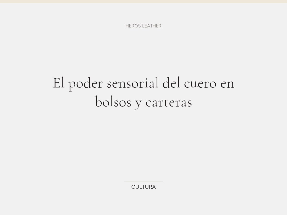 El poder sensorial del cuero en bolsos y carteras