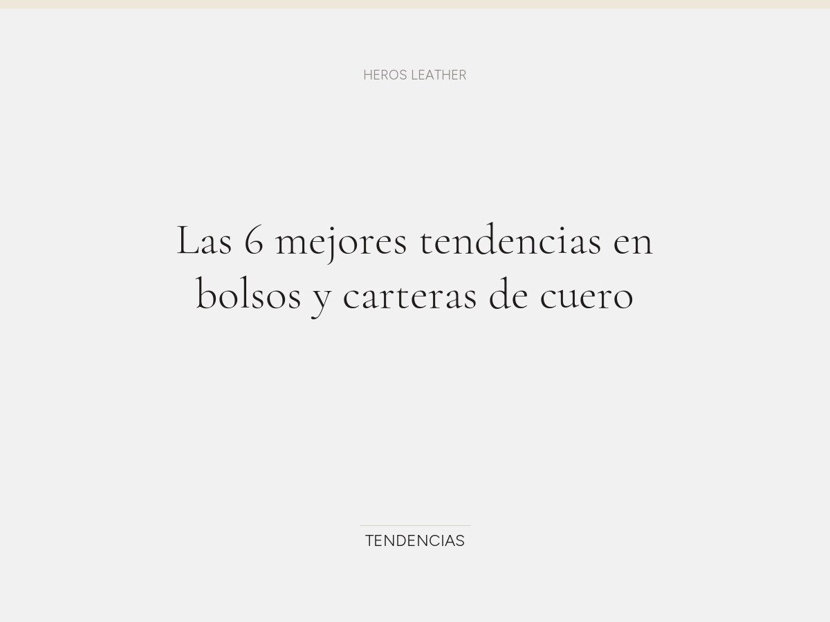 Las 6 mejores tendencias en bolsos y carteras de cuero
