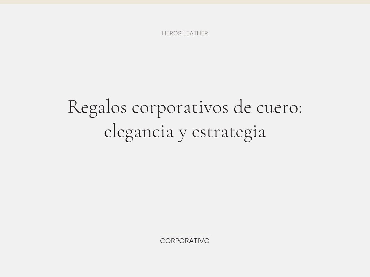 Regalos corporativos de cuero: elegancia y estrategia